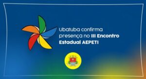 Ubatuba confirma presença no III Encontro Estadual AEPETI