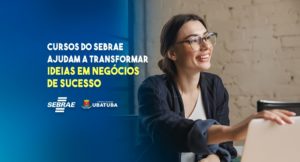 Cursos do Sebrae ajudam a transformar ideias em negócios de sucesso