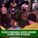Torcedores brasileiros lamentam eliminação na Bangladesh