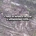 Vídeo revela desmoronamento de encosta por intemperismo físico